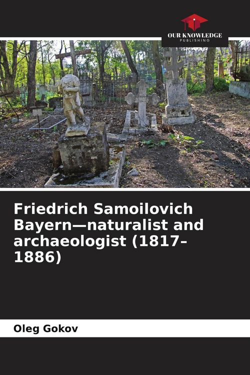 Produktbild: Friedrich Samoilovich Bayern-naturalist and archaeologist (1817-1886)