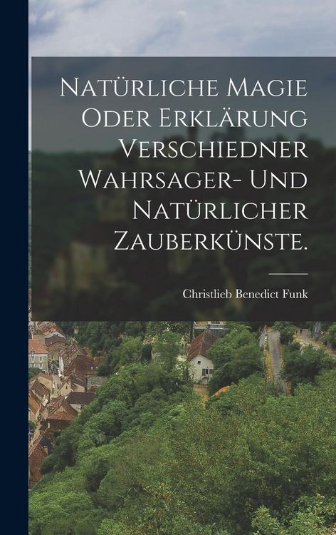 Produktbild: Nat&uuml;rliche Magie oder Erkl&auml;rung verschiedner Wahrsager- und Nat&uuml;rlicher Zauberk&uuml;nste.