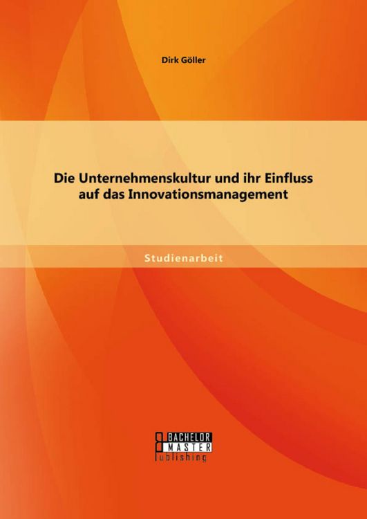 Produktbild: Die Unternehmenskultur und ihr Einfluss auf das Innovationsmanagement