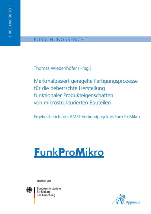 Produktbild: Merkmalbasiert geregelte Fertigungsprozesse f&uuml;r die beherrschte Herstellung funktionaler Produkteigenschaften von mikrostrukturierten Bauteilen
