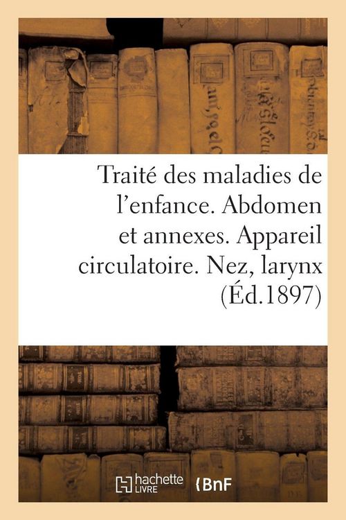 Produktbild: Trait&eacute; des maladies de l'enfance. Abdomen et annexes. Appareil circulatoire. Nez, larynx et annexes