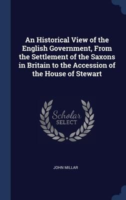 Produktbild: An Historical View of the English Government, From the Settlement of the Saxons in Britain to the Accession of the House of Stewart