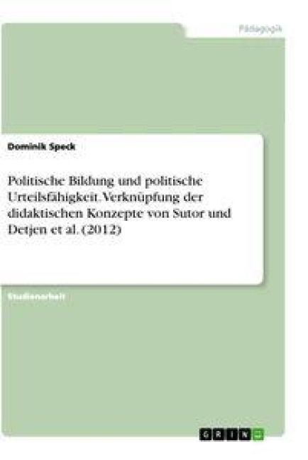 Produktbild: Politische Bildung und politische Urteilsf&auml;higkeit. Verkn&uuml;pfung der didaktischen Konzepte von Sutor und Detjen et al. (2012)