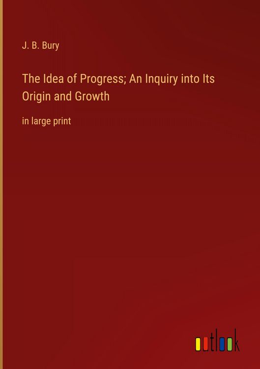 Produktbild: The Idea of Progress; An Inquiry into Its Origin and Growth