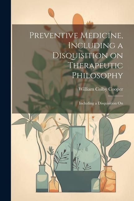 Produktbild: Preventive Medicine, Including a Disquisition on Therapeutic Philosophy: Including a Disquisition On