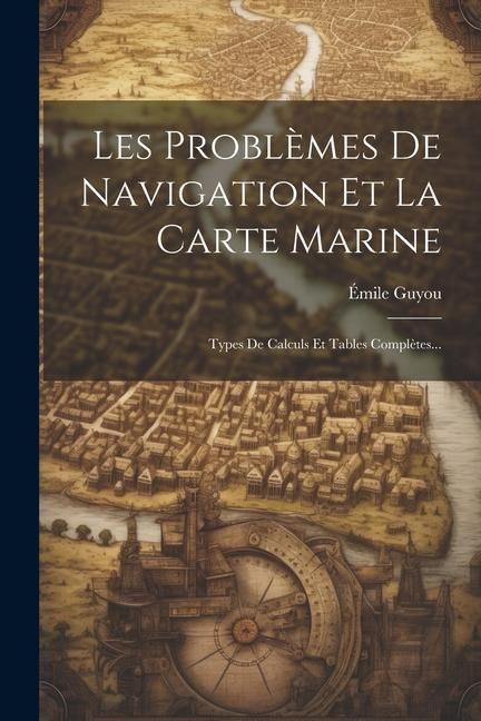 Produktbild: Les Probl&egrave;mes De Navigation Et La Carte Marine: Types De Calculs Et Tables Compl&egrave;tes...