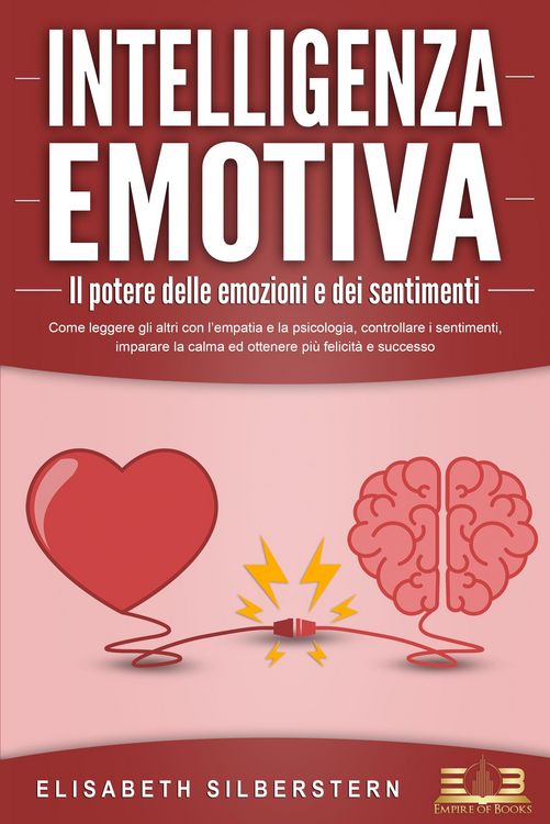 Produktbild: INTELLIGENZA EMOTIVA - Il potere delle emozioni e dei sentimenti: Come leggere gli altri con l'empatia e la psicologia, controllare i sentimenti, impa