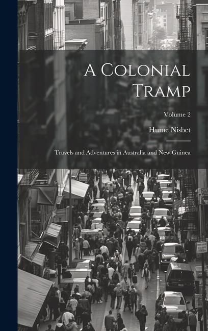 Produktbild: A Colonial Tramp: Travels and Adventures in Australia and New Guinea; Volume 2