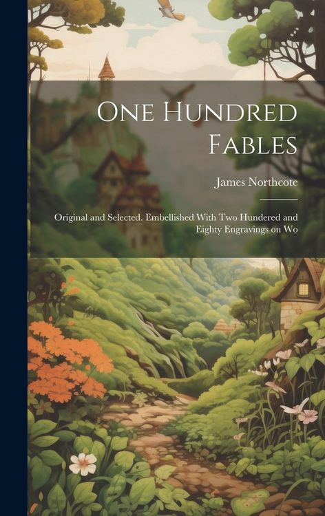 Produktbild: One Hundred Fables: Original and Selected. Embellished With Two Hundered and Eighty Engravings on Wo