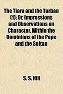 Produktbild: The Tiara and the Turban (1); Or, Impressions and Observations on Character, Within the Dominions of the Pope and the Sultan