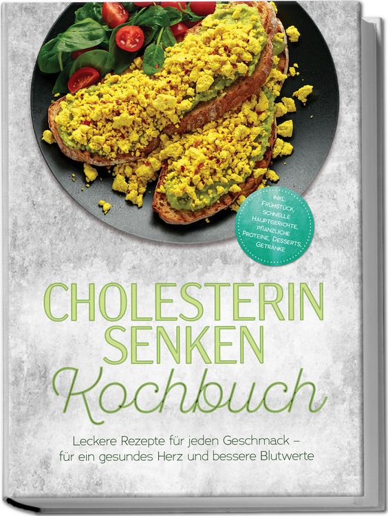 Produktbild: Cholesterin senken Kochbuch: Leckere Rezepte f&uuml;r jeden Geschmack &ndash; f&uuml;r ein gesundes Herz und bessere Blutwerte &ndash; inkl. Fr&uuml;hst&uuml;ck, schnelle Hauptgerichte, pflanzliche Proteine, Desserts, Getr&auml;nke