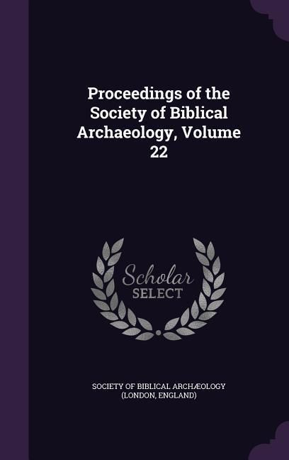 Produktbild: Proceedings of the Society of Biblical Archaeology, Volume 22