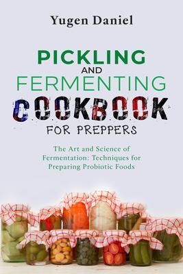 Produktbild: Pickling and Fermenting Cookbook For Preppers: The Art and Science Of Fermentation