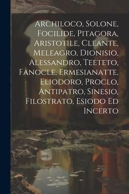 Produktbild: Archiloco, Solone, Focilide, Pitagora, Aristotile, Cleante, Meleagro, Dionisio, Alessandro, Teeteto, Fanocle, Ermesianatte, Eliodoro, Proclo, Antipatr