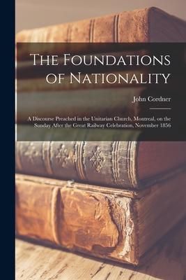 Produktbild: The Foundations of Nationality [microform]: a Discourse Preached in the Unitarian Church, Montreal, on the Sunday After the Great Railway Celebration,