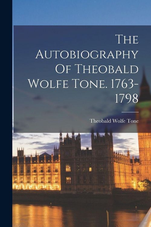 Produktbild: The Autobiography Of Theobald Wolfe Tone. 1763-1798