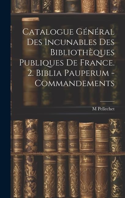 Produktbild: Catalogue G&eacute;n&eacute;ral Des Incunables Des Biblioth&egrave;ques Publiques De France. 2. Biblia Pauperum - Commandements
