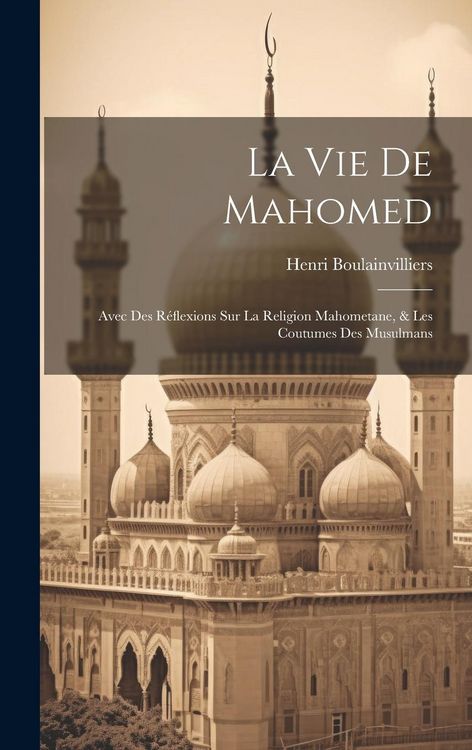 Produktbild: La Vie De Mahomed: Avec Des R&eacute;flexions Sur La Religion Mahometane, & Les Coutumes Des Musulmans