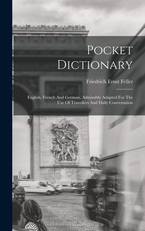 Produktbild: Pocket Dictionary; English, French And German, Admirably Adapted For The Use Of Travellers And Daily Conversation