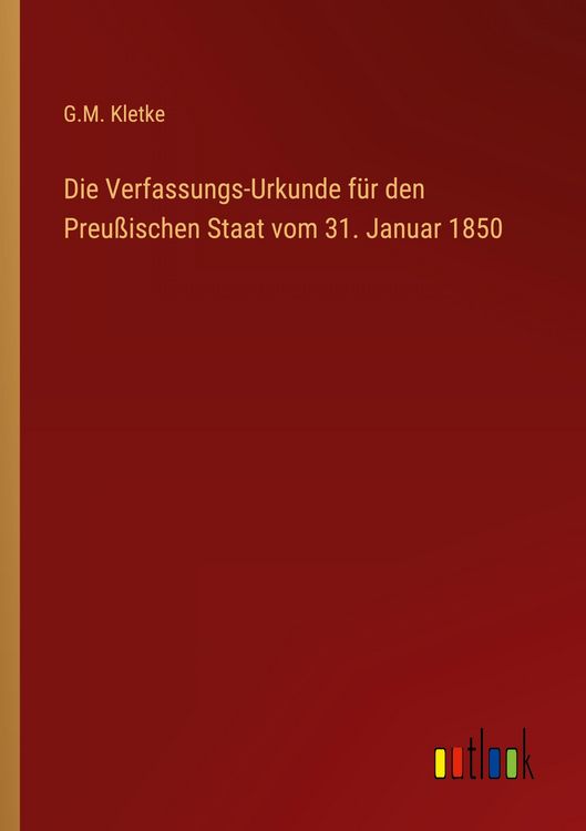 Produktbild: Die Verfassungs-Urkunde f&uuml;r den Preu&szlig;ischen Staat vom 31. Januar 1850