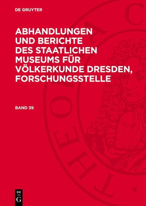 Produktbild: Abhandlungen und Berichte des Staatlichen Museums f&uuml;r V&ouml;lkerkunde Dresden, Forschungsstelle. Band 39
