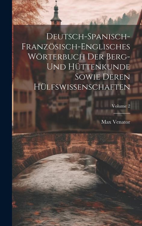 Produktbild: Deutsch-spanisch-franz&ouml;sisch-englisches W&ouml;rterbuch Der Berg- Und H&uuml;ttenkunde Sowie Deren H&uuml;lfswissenschaften; Volume 2