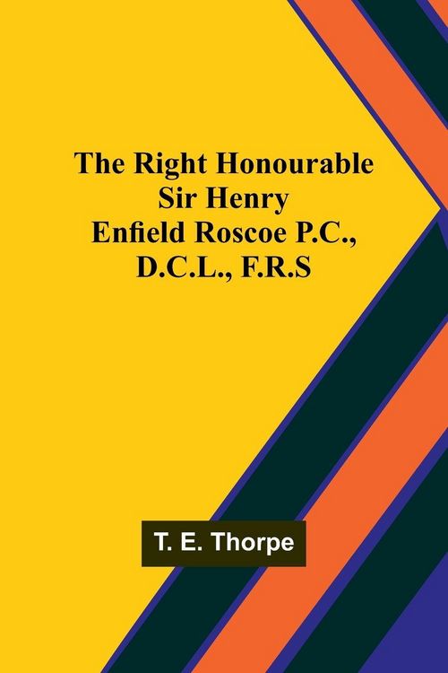 Produktbild: The Right Honourable Sir Henry Enfield Roscoe P.C., D.C.L., F.R.S