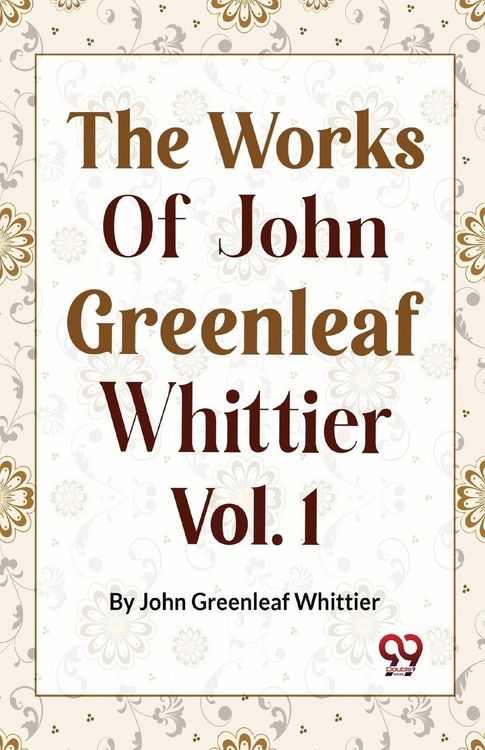 Produktbild: The Works Of John Greenleaf Whittier, Narrative And Legendary Poems Vol. 1