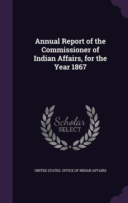 Produktbild: Annual Report of the Commissioner of Indian Affairs, for the Year 1867