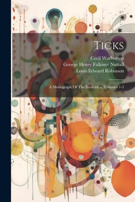 Produktbild: Ticks: A Monograph Of The Ixodoidea, Volumes 1-3