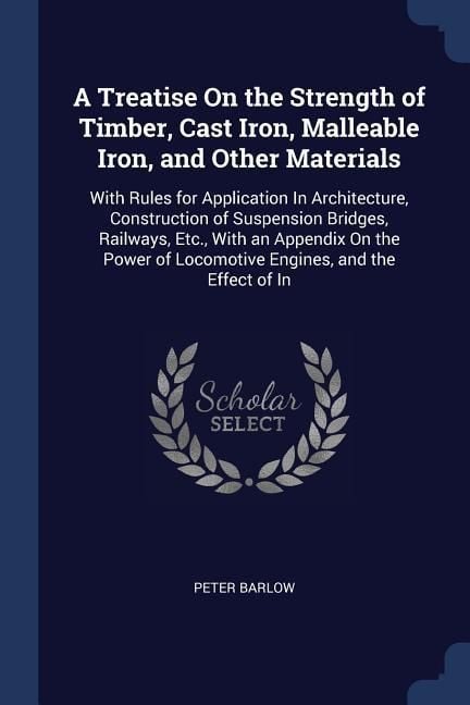 Produktbild: A Treatise On the Strength of Timber, Cast Iron, Malleable Iron, and Other Materials: With Rules for Application In Architecture, Construction of Susp
