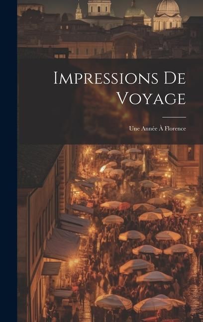Produktbild: Impressions De Voyage: Une Ann&eacute;e &Agrave; Florence