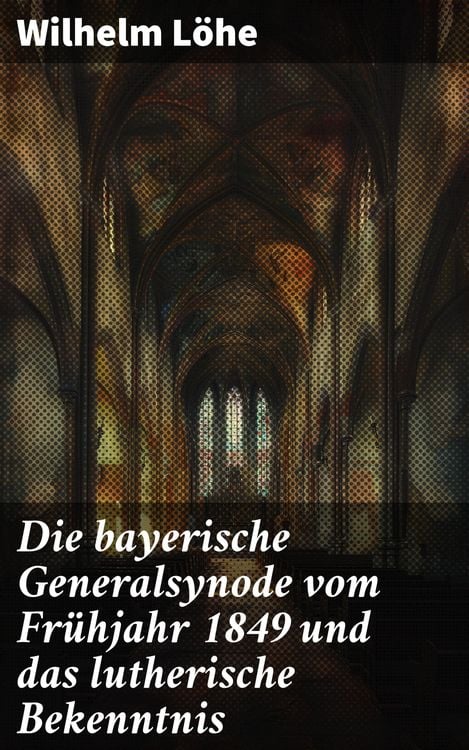 Produktbild: Die bayerische Generalsynode vom Fr&uuml;hjahr 1849 und das lutherische Bekenntnis