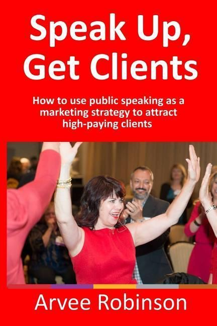 Produktbild: Speak Up, Get Clients: How to use public speaking as a marketing strategy to attract high-paying clients