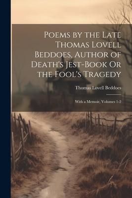 Produktbild: Poems by the Late Thomas Lovell Beddoes, Author of Death's Jest-Book Or the Fool's Tragedy: With a Memoir, Volumes 1-2