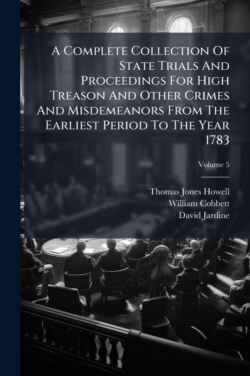 Produktbild: A Complete Collection Of State Trials And Proceedings For High Treason And Other Crimes And Misdemeanors From The Earliest Period To The Year 1783