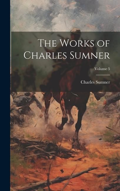 Produktbild: The Works of Charles Sumner; Volume 5