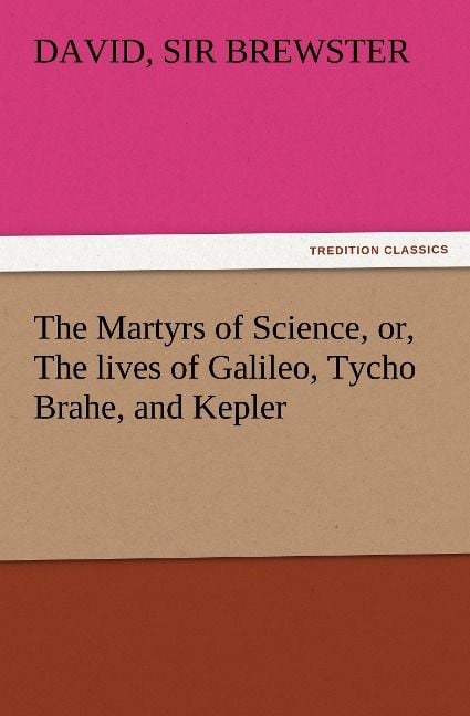 Produktbild: The Martyrs of Science, or, The lives of Galileo, Tycho Brahe, and Kepler