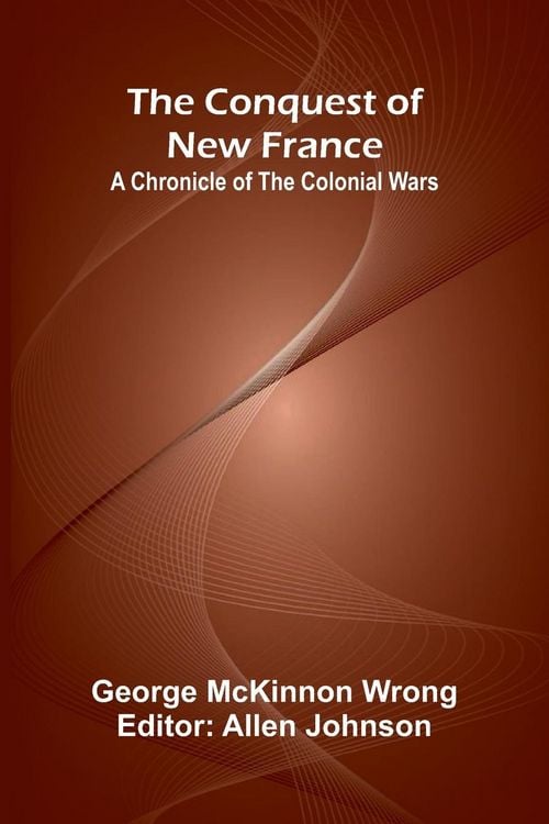 Produktbild: The Conquest of New France; A Chronicle of the Colonial Wars