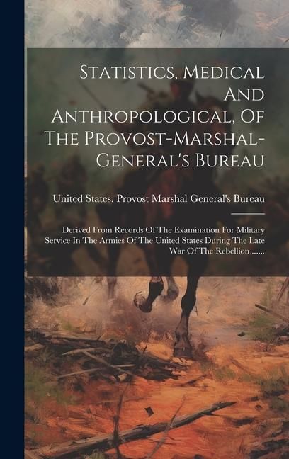 Produktbild: Statistics, Medical And Anthropological, Of The Provost-marshal-general's Bureau: Derived From Records Of The Examination For Military Service In The
