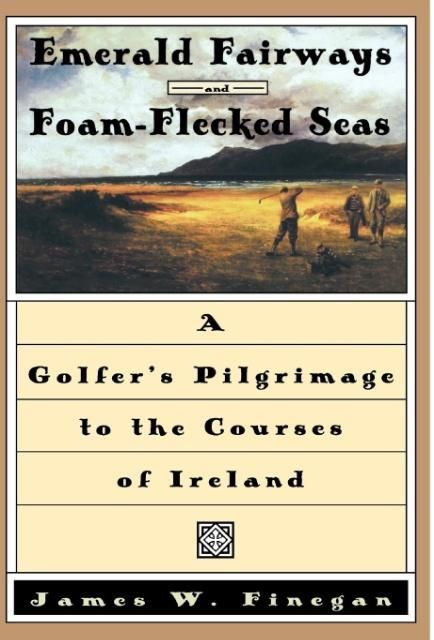 Produktbild: Emerald Fairways and Foam-Flecked Seas: A Golfer's Pilgrimage to the Courses of Ireland