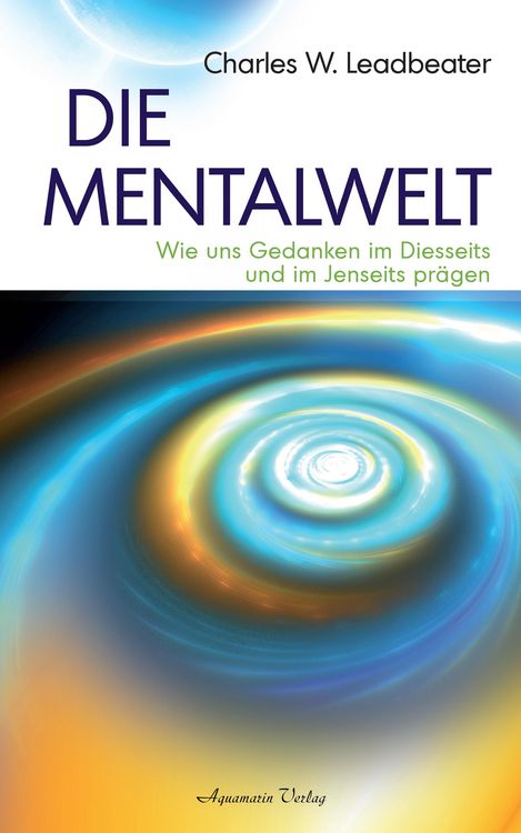 Produktbild: Die Mentalwelt - Wie uns Gedanken im Diesseits und im Jenseits pr&auml;gen