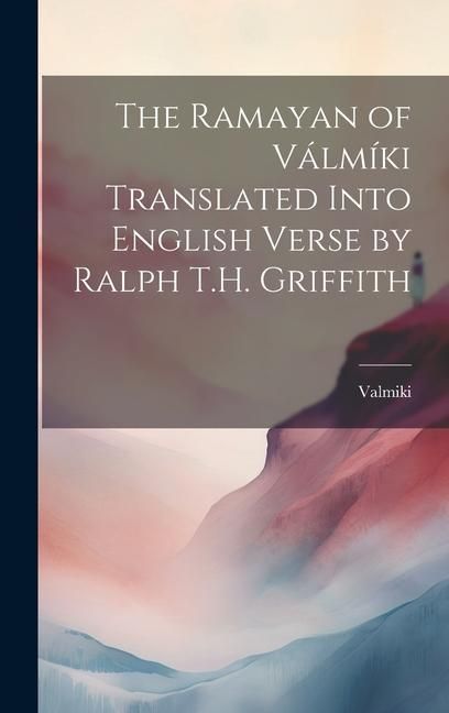 Produktbild: The Ramayan of V&aacute;lm&iacute;ki Translated Into English Verse by Ralph T.H. Griffith