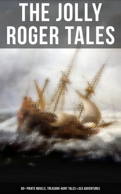 Produktbild: The Jolly Roger Tales: 60+ Pirate Novels, Treasure-Hunt Tales & Sea Adventures