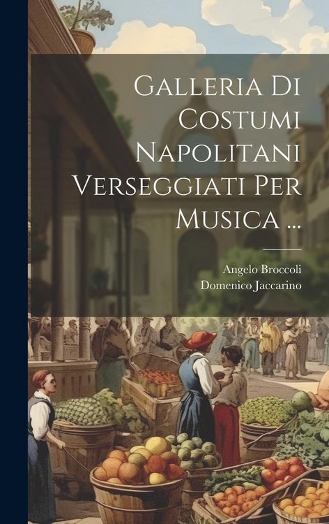 Produktbild: Galleria Di Costumi Napolitani Verseggiati Per Musica ...