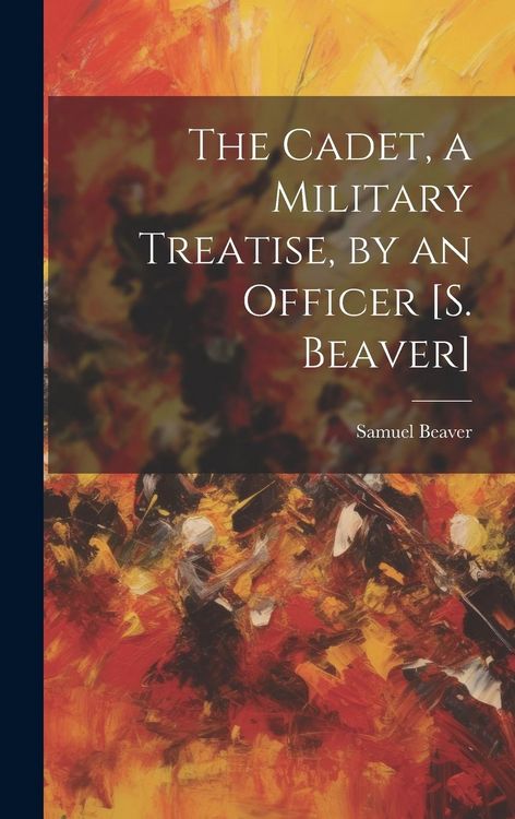 Produktbild: The Cadet, a Military Treatise, by an Officer [S. Beaver]