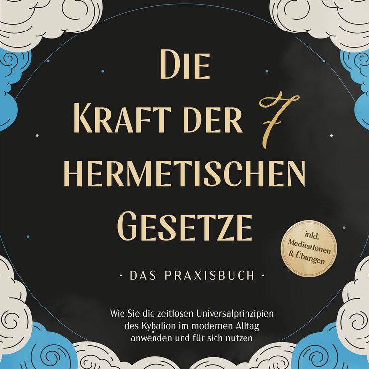 Produktbild: Die Kraft der 7 hermetischen Gesetze - Das Praxisbuch: Wie Sie die zeitlosen Universalprinzipien des Kybalion im modernen Alltag anwenden und f&uuml;r sich nutzen - inkl. Meditationen & &Uuml;bungen