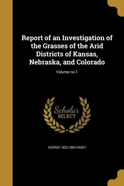 Produktbild: Report of an Investigation of the Grasses of the Arid Districts of Kansas, Nebraska, and Colorado; Volume no.1