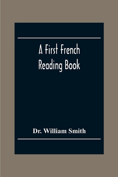 Produktbild: A First French Reading Book, Containing Fables, Anecdotes, Inventions, Discoveries, Natural History, French History; With Grammatical Questions And Notes, And A Copious Etymological Dictionary