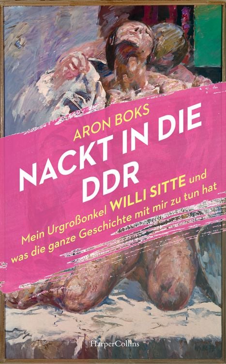 Produktbild: Nackt in die DDR. Mein Urgro&szlig;onkel Willi Sitte und was die ganze Geschichte mit mir zu tun hat